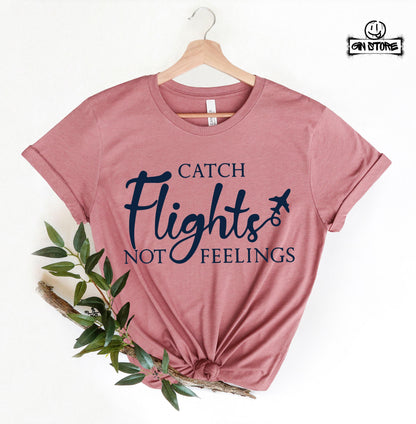 Catch Flights Not Feelings Shirt