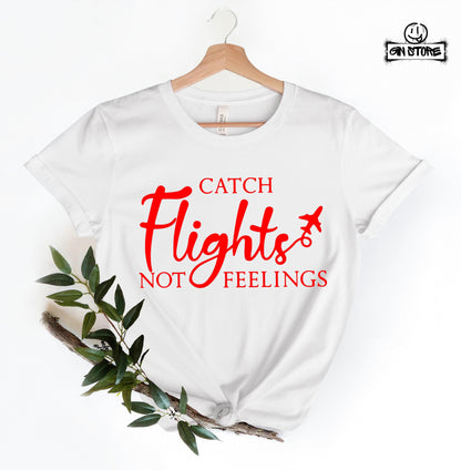 Catch Flights Not Feelings Shirt